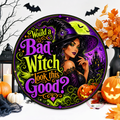 Would A Bad Witch Look This Good? Wreath Sign, Round Metal Sign For Wreaths, Halloween Wreath Attachment